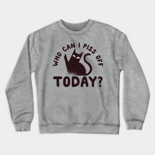 Who Can I Piss Off Today? Funny Crewneck Sweatshirt